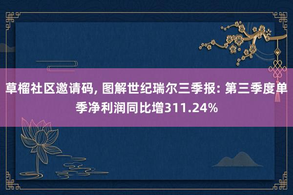 草榴社区邀请码， 图解世纪瑞尔三季报: 第三季度单季净利润同比增311.24%