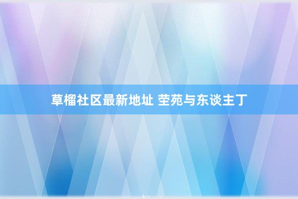 草榴社区最新地址 茔苑与东谈主丁