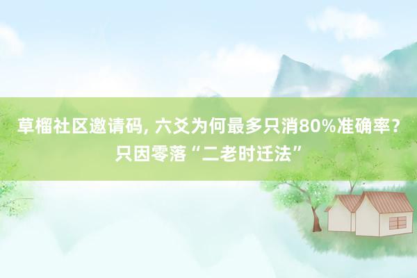 草榴社区邀请码, 六爻为何最多只消80%准确率？只因零落“二老时迁法”