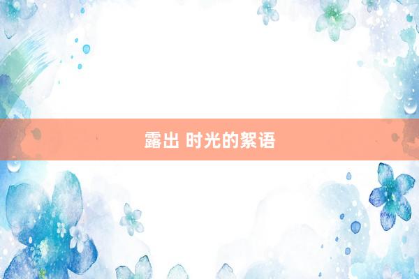 露出 时光的絮语