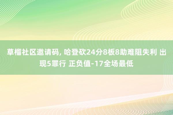 草榴社区邀请码, 哈登砍24分8板8助难阻失利 出现5罪行 正负值-17全场最低
