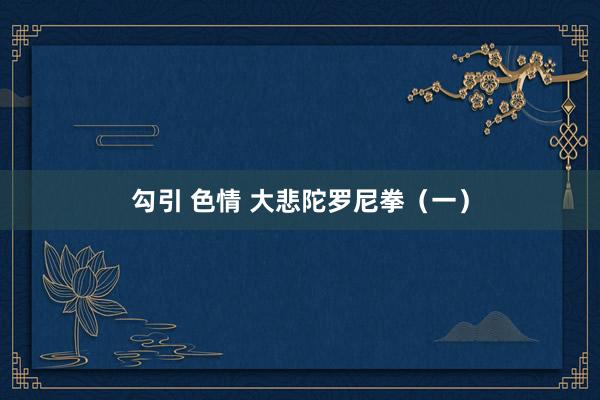 勾引 色情 大悲陀罗尼拳（一）
