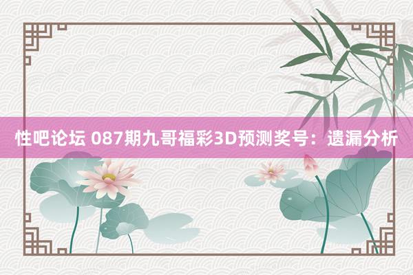 性吧论坛 087期九哥福彩3D预测奖号：遗漏分析