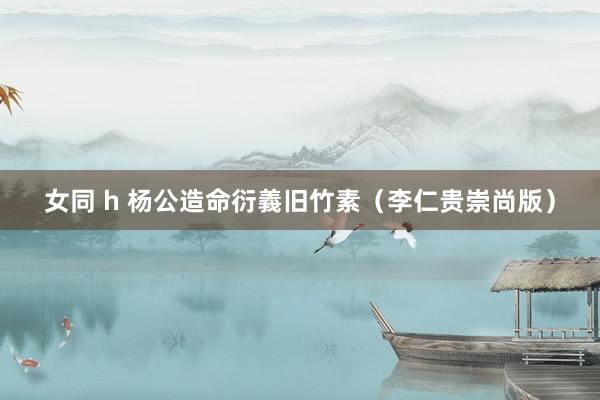 女同 h 杨公造命衍義旧竹素（李仁贵崇尚版）