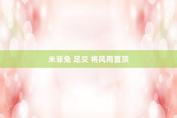 米菲兔 足交 将风雨置顶
